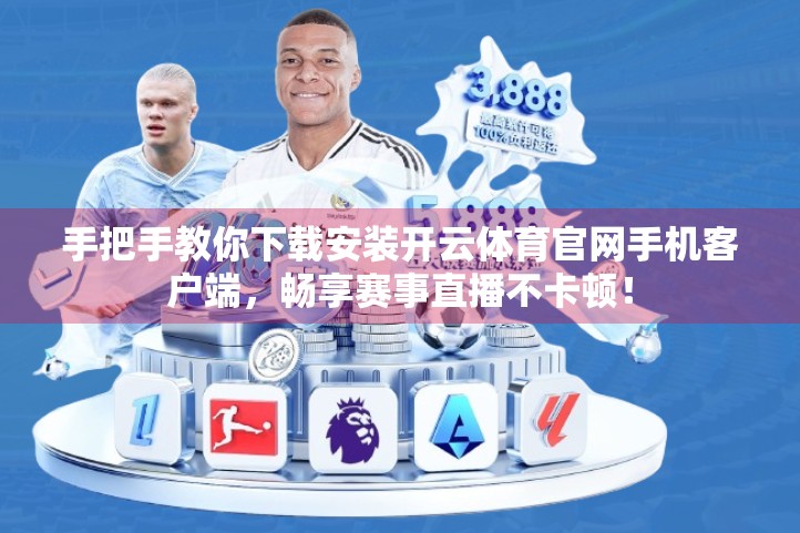 手把手教你下载安装开云体育官网手机客户端，畅享赛事直播不卡顿！