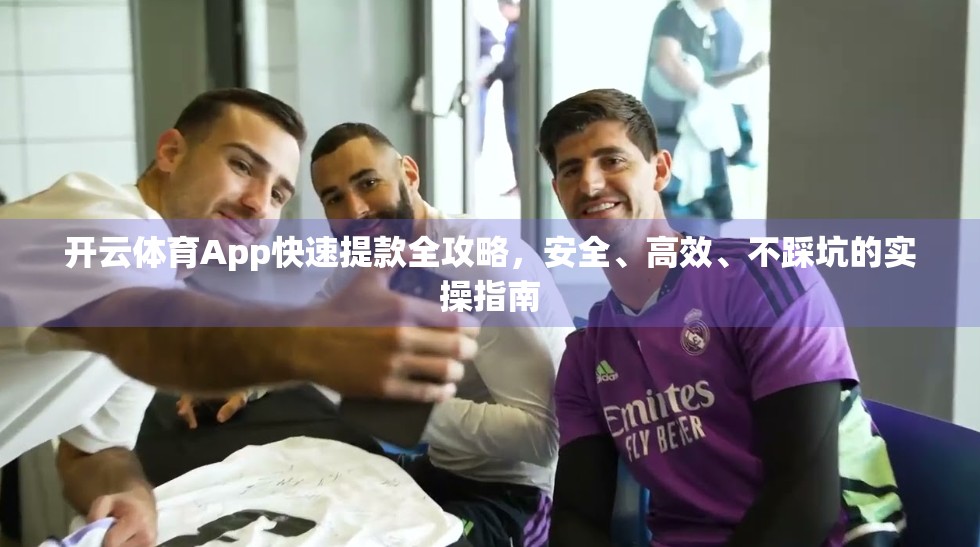 开云体育App快速提款全攻略，安全、高效、不踩坑的实操指南
