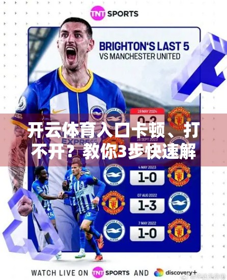 开云体育入口卡顿、打不开？教你3步快速解决常见问题，畅享赛事直播不中断！