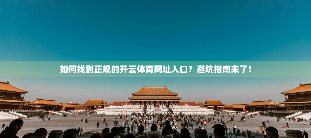 如何找到正规的开云体育网址入口？避坑指南来了！