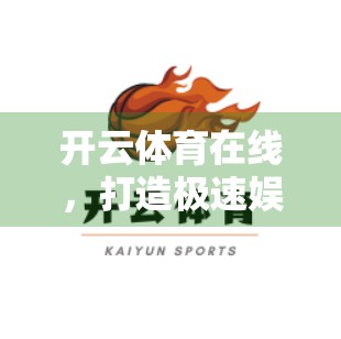 开云体育在线，打造极速娱乐体验，引领体育迷的数字新纪元