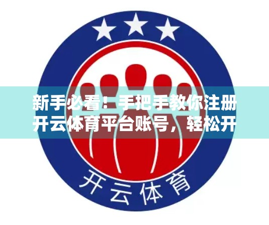 新手必看！手把手教你注册开云体育平台账号，轻松开启赛事观赛与投注之旅