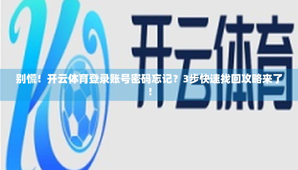 别慌！开云体育登录账号密码忘记？3步快速找回攻略来了！