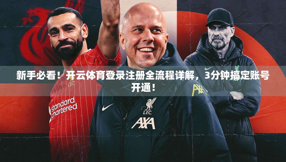 新手必看！开云体育登录注册全流程详解，3分钟搞定账号开通！