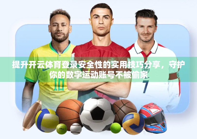 提升开云体育登录安全性的实用技巧分享，守护你的数字运动账号不被偷家