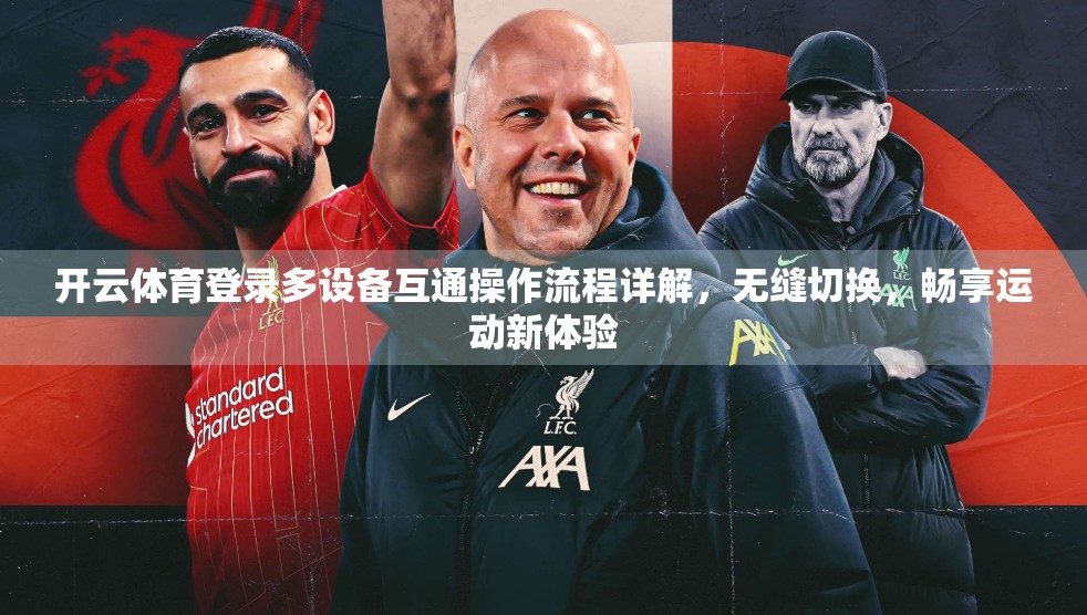 开云体育登录多设备互通操作流程详解，无缝切换，畅享运动新体验