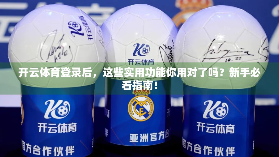 开云体育登录后，这些实用功能你用对了吗？新手必看指南！
