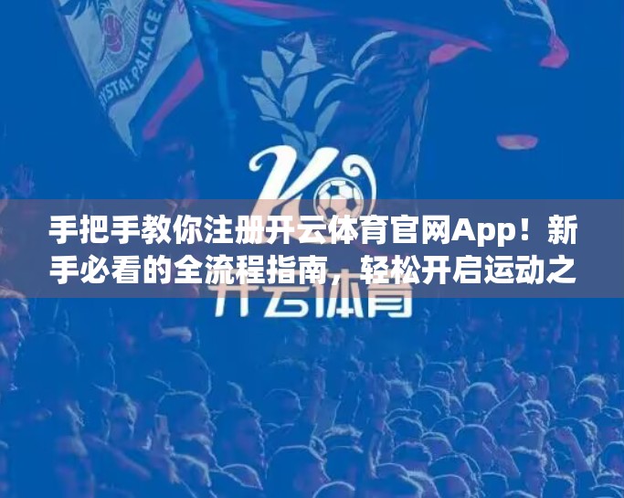 手把手教你注册开云体育官网App！新手必看的全流程指南，轻松开启运动之旅！
