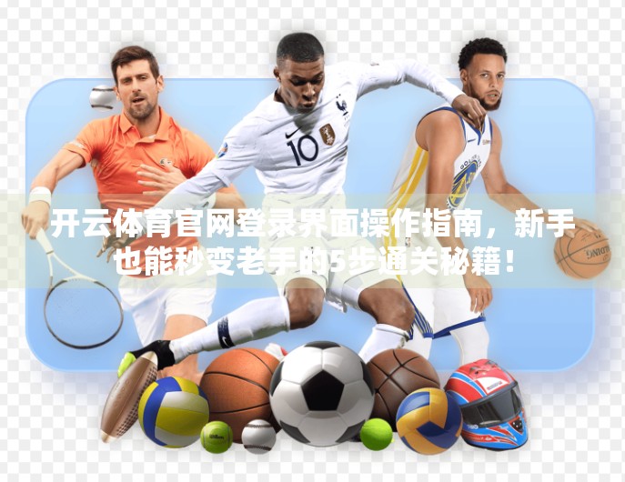 开云体育官网登录界面操作指南，新手也能秒变老手的5步通关秘籍！