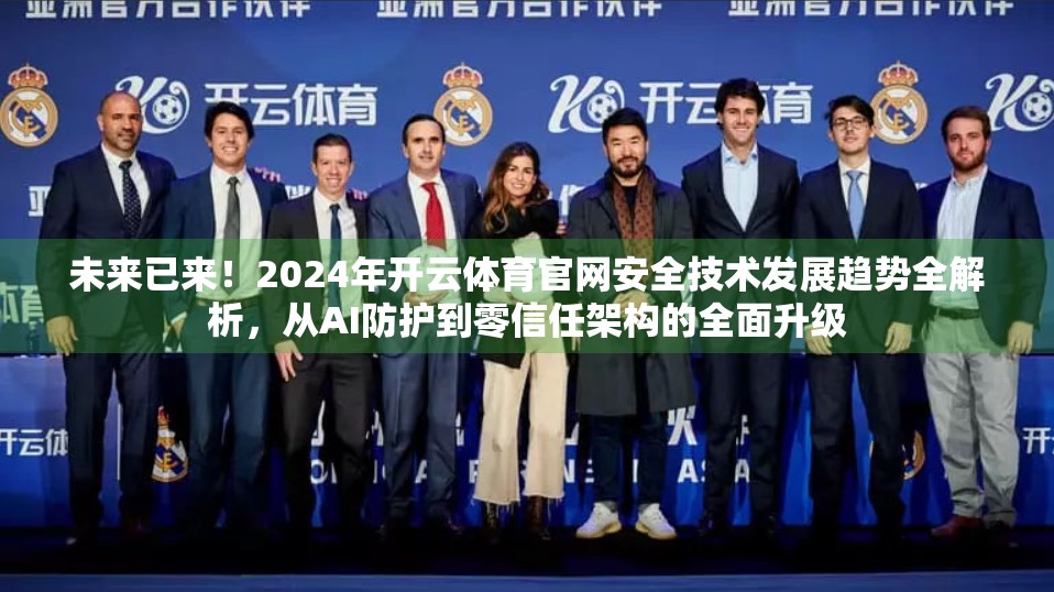 未来已来！2024年开云体育官网安全技术发展趋势全解析，从AI防护到零信任架构的全面升级