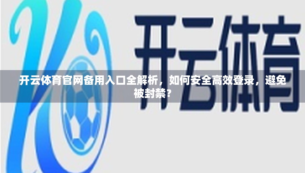 开云体育官网备用入口全解析，如何安全高效登录，避免被封禁？