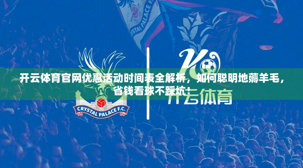 开云体育官网优惠活动时间表全解析，如何聪明地薅羊毛，省钱看球不踩坑！