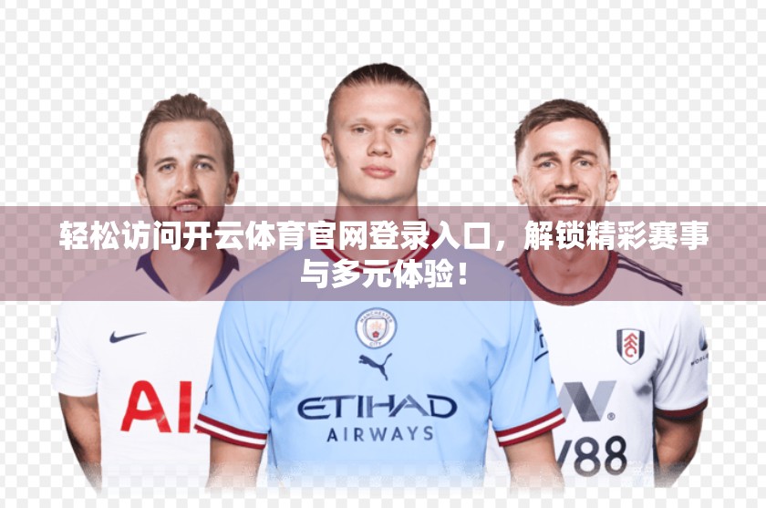 轻松访问开云体育官网登录入口，解锁精彩赛事与多元体验！