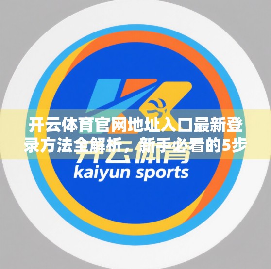 开云体育官网地址入口最新登录方法全解析，新手必看的5步指南！