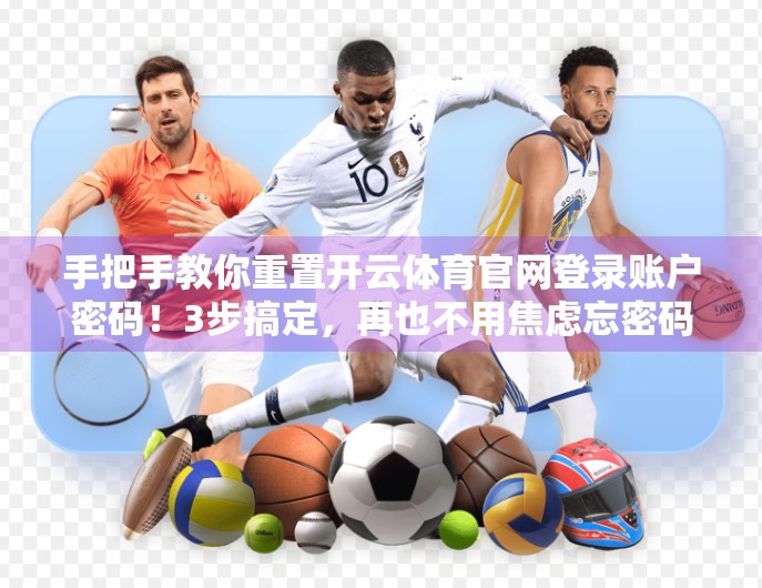 手把手教你重置开云体育官网登录账户密码！3步搞定，再也不用焦虑忘密码！