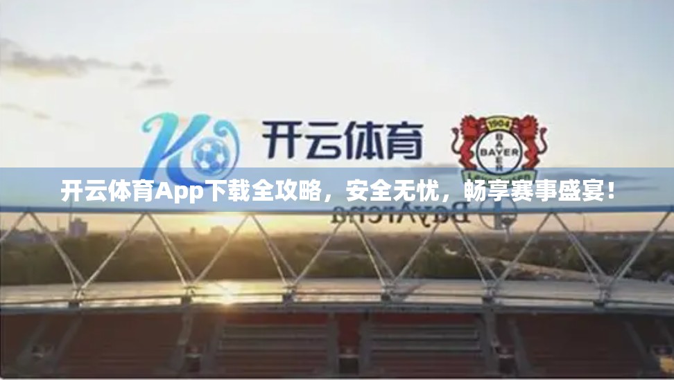 开云体育App下载全攻略，安全无忧，畅享赛事盛宴！