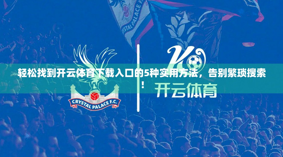 轻松找到开云体育下载入口的5种实用方法，告别繁琐搜索！