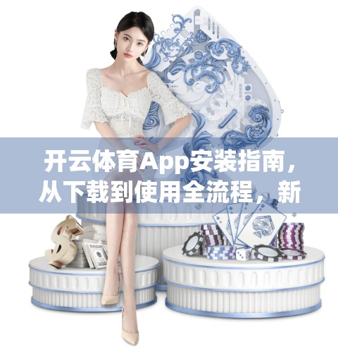 开云体育App安装指南，从下载到使用全流程，新手也能秒变高手！