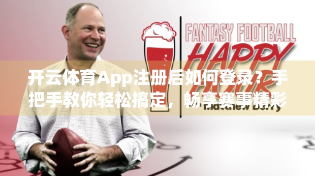 开云体育App注册后如何登录？手把手教你轻松搞定，畅享赛事精彩！