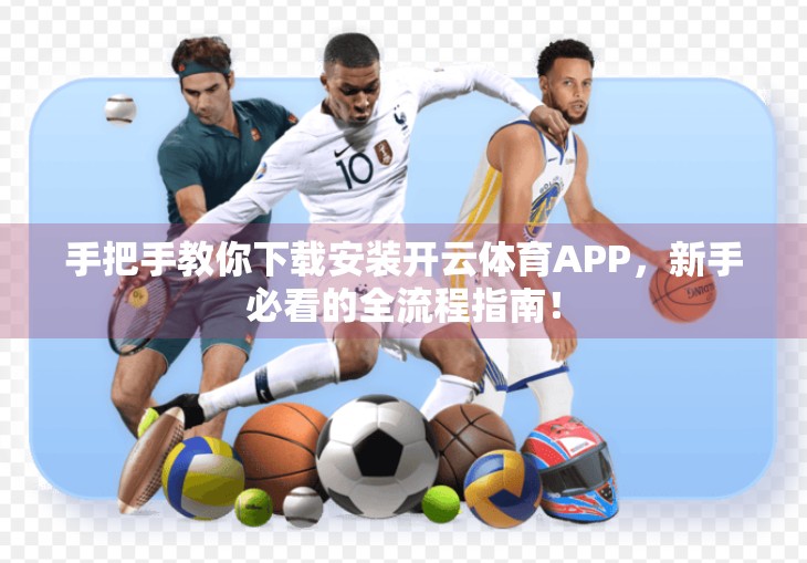 手把手教你下载安装开云体育APP，新手必看的全流程指南！