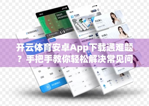 开云体育安卓App下载遇难题？手把手教你轻松解决常见问题！