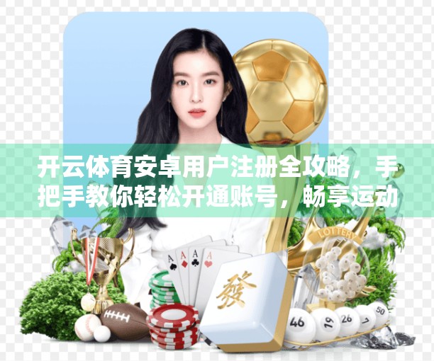 开云体育安卓用户注册全攻略，手把手教你轻松开通账号，畅享运动乐趣！
