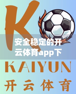 安全稳定的开云体育app下载链接推荐，如何避开陷阱，畅享运动乐趣？