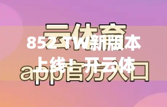 852 TW新版本上线！开云体育App下载全攻略，教你轻松畅享赛事盛宴！