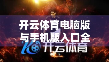 开云体育电脑版与手机版入口全解析，如何一键畅享赛事直播与投注体验？