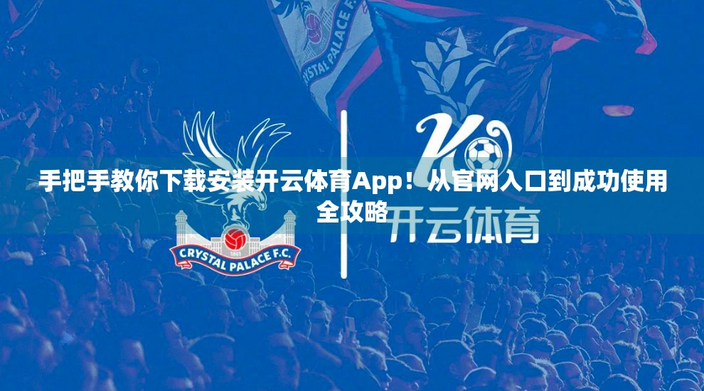 手把手教你下载安装开云体育App！从官网入口到成功使用全攻略