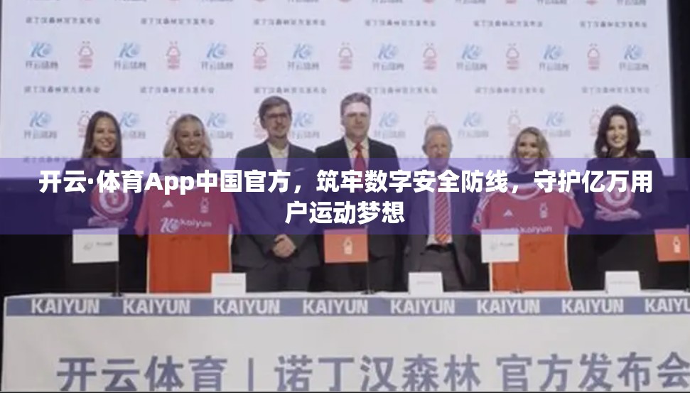 开云·体育App中国官方，筑牢数字安全防线，守护亿万用户运动梦想