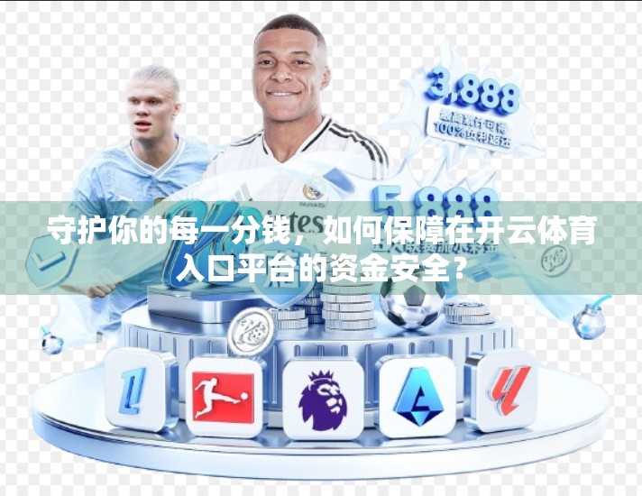 守护你的每一分钱，如何保障在开云体育入口平台的资金安全？