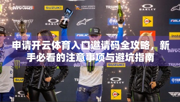 申请开云体育入口邀请码全攻略，新手必看的注意事项与避坑指南