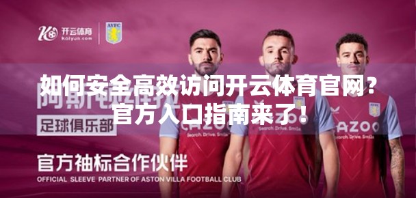 如何安全高效访问开云体育官网？官方入口指南来了！