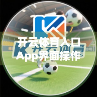 开云体育入口App界面操作全攻略，新手也能秒变高手的实用指南！