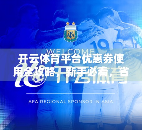 开云体育平台优惠券使用全攻略，新手必看，省钱技巧大揭秘！