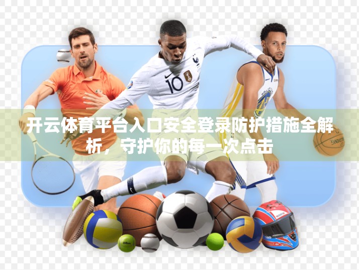 开云体育平台入口安全登录防护措施全解析，守护你的每一次点击