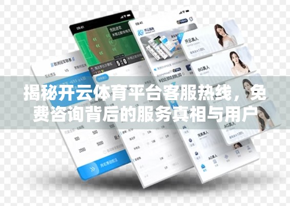 揭秘开云体育平台客服热线，免费咨询背后的服务真相与用户避坑指南