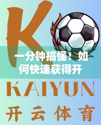 一分钟搞懂！如何快速获得开云体育平台客服帮助？超实用指南来了！