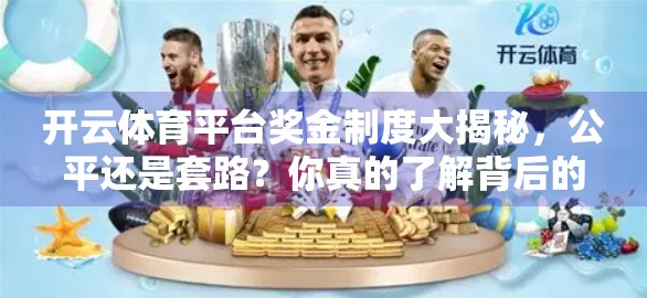 开云体育平台奖金制度大揭秘，公平还是套路？你真的了解背后的逻辑吗？