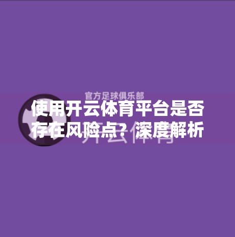 使用开云体育平台是否存在风险点？深度解析背后的合规与安全隐患