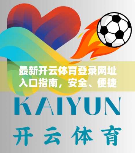 最新开云体育登录网址入口指南，安全、便捷、一站式解锁体育赛事新体验！