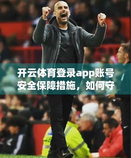 开云体育登录app账号安全保障措施，如何守护你的数字运动门户？