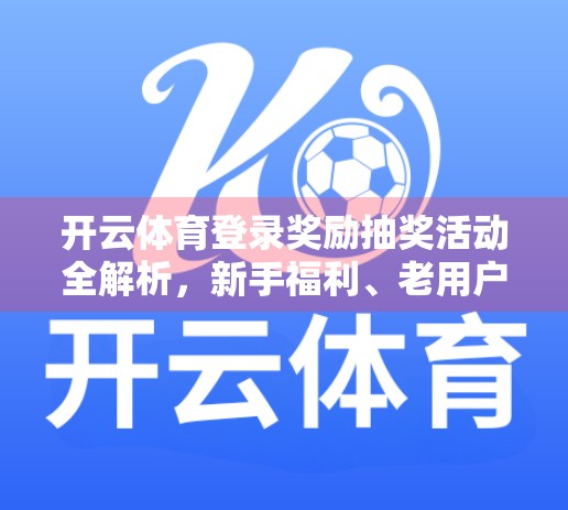 开云体育登录奖励抽奖活动全解析，新手福利、老用户回馈，你不可错过的电竞狂欢！