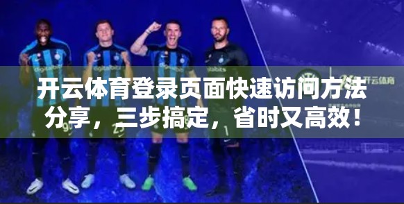 开云体育登录页面快速访问方法分享，三步搞定，省时又高效！