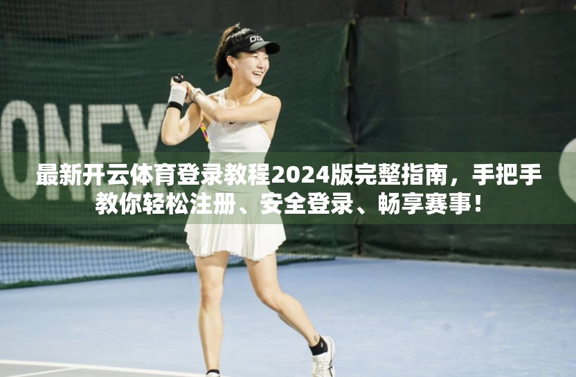 最新开云体育登录教程2024版完整指南，手把手教你轻松注册、安全登录、畅享赛事！