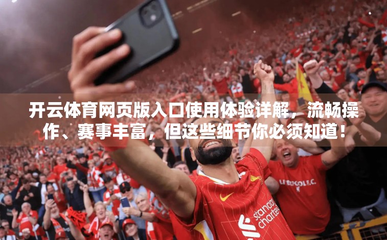 开云体育网页版入口使用体验详解，流畅操作、赛事丰富，但这些细节你必须知道！