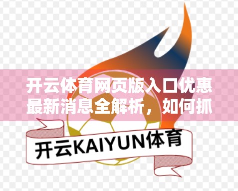 开云体育网页版入口优惠最新消息全解析，如何抓住这波福利红利？