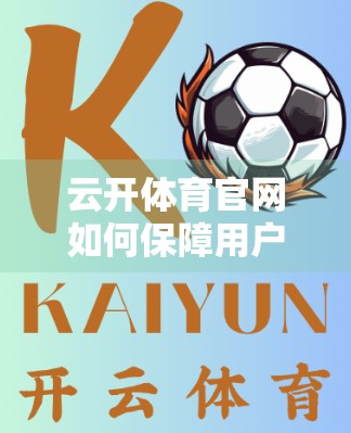 云开体育官网如何保障用户资金安全？揭秘背后的安全防护体系