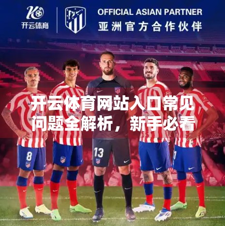 开云体育网站入口常见问题全解析，新手必看的避坑指南！